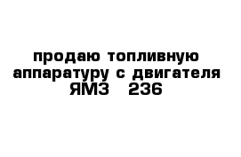 продаю топливную аппаратуру с двигателя ЯМЗ - 236